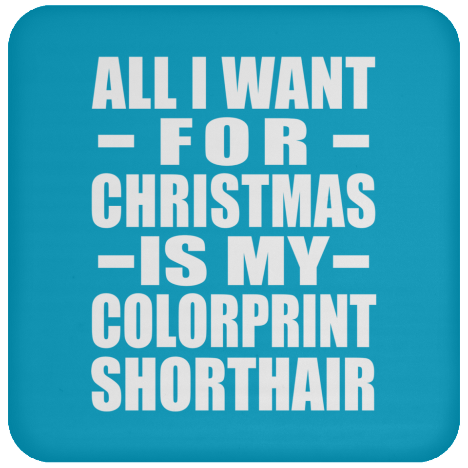 All I Want For Christmas Is My Colorprint Shorthair - Coaster