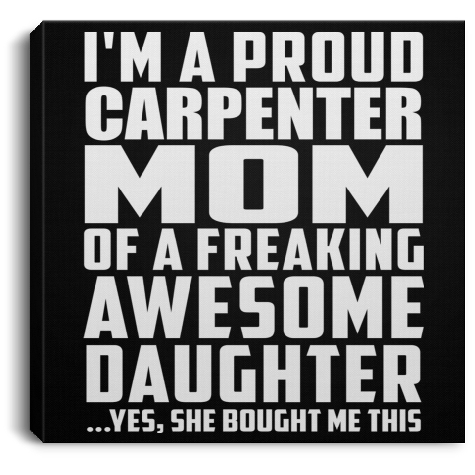 Proud Carpenter Mom Of Awesome Daughter - Canvas Square