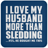 I Love My Husband More Than Sledding - Drink Coaster