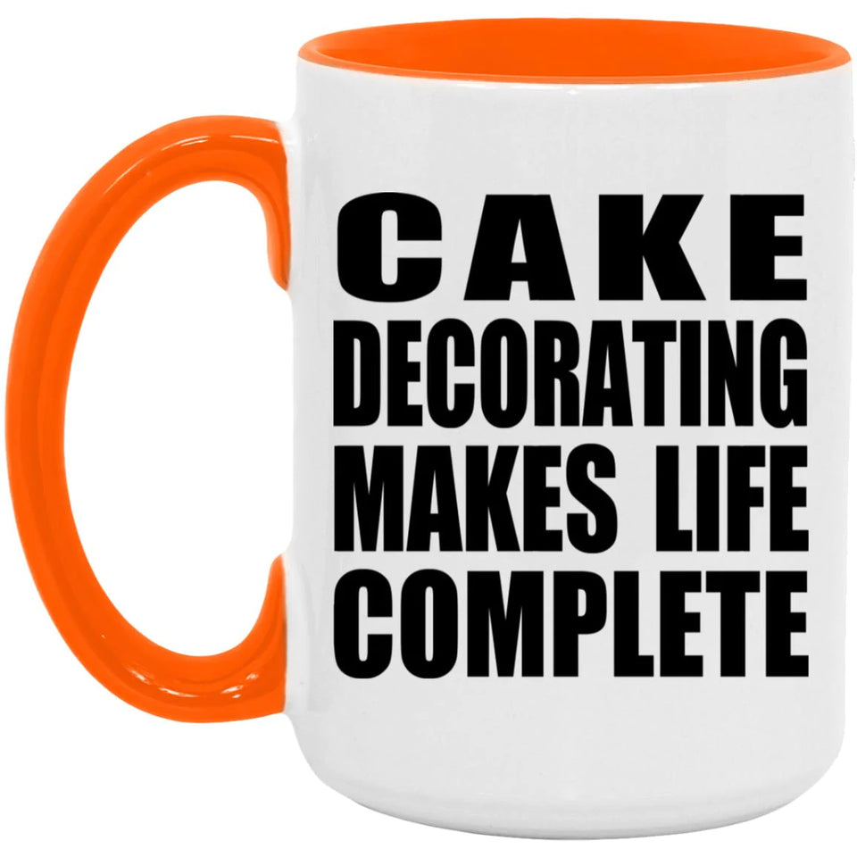 Cake Decorating Makes Life Complete - 15oz Accent Mug Orange
