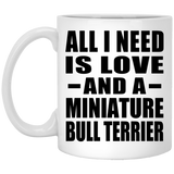 All I Need Is Love And A Miniature Bull Terrier - 11 Oz Coffee Mug