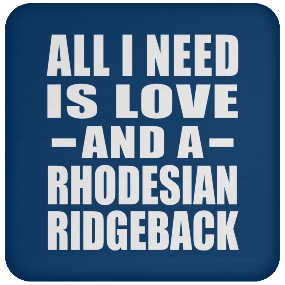 All I Need Is Love And A Rhodesian Ridgeback - Drink Coaster