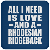 All I Need Is Love And A Rhodesian Ridgeback - Drink Coaster