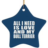 All I Need Is Love And My Bull Terrier - Star Ornament