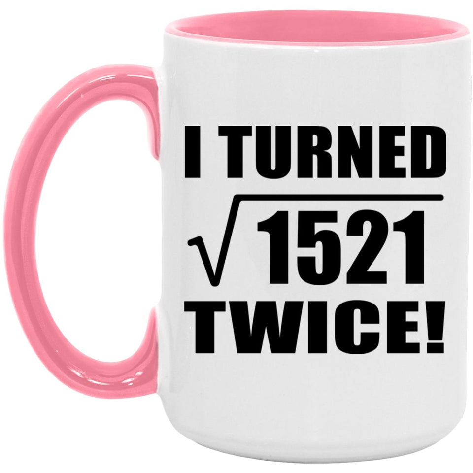 78th Birthday I Turned Square Root of 1521 Twice - 15oz Accent Mug Pink