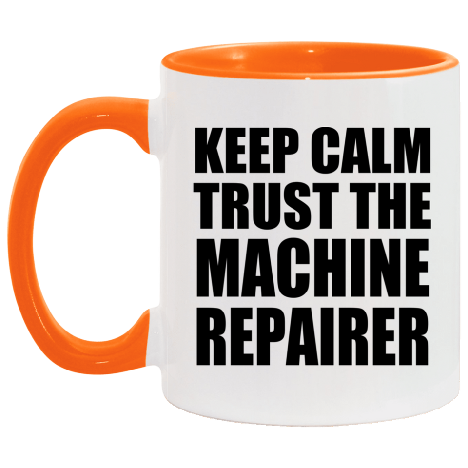 Keep Calm and Trust The Machine Repairer - 11oz Accent Mug Orange