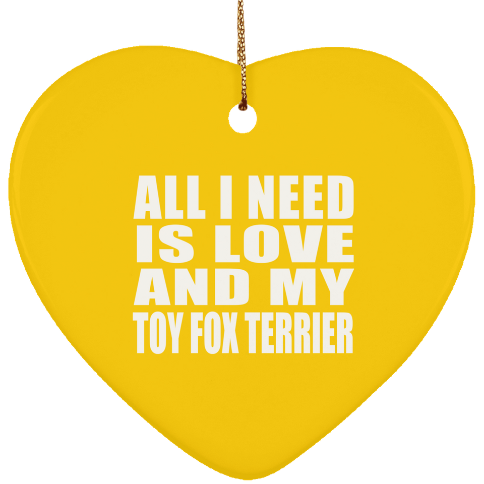All I Need Is Love And My Toy Fox Terrier - Heart Ornament