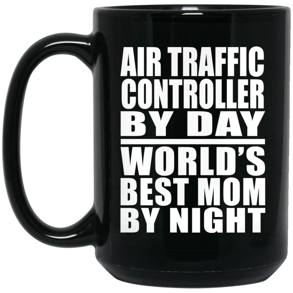 Air Traffic Controller By Day World's Best Mom By Night - 15 Oz Coffee Mug Black