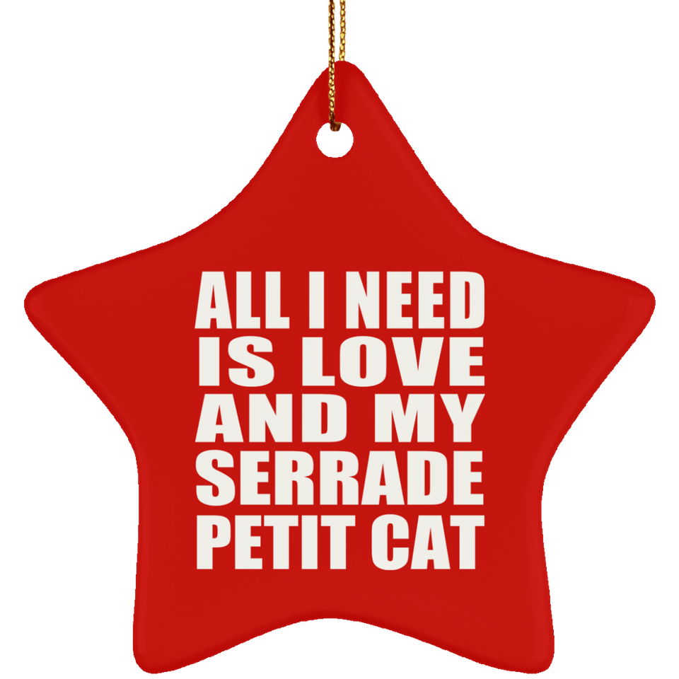 All I Need Is Love And My Serrade Petit Cat - Star Ornament