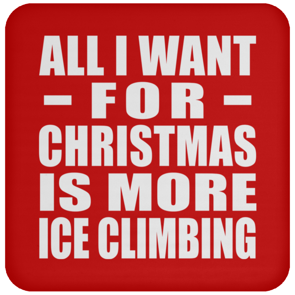 All I Want For Christmas Is More Ice Climbing - Coaster