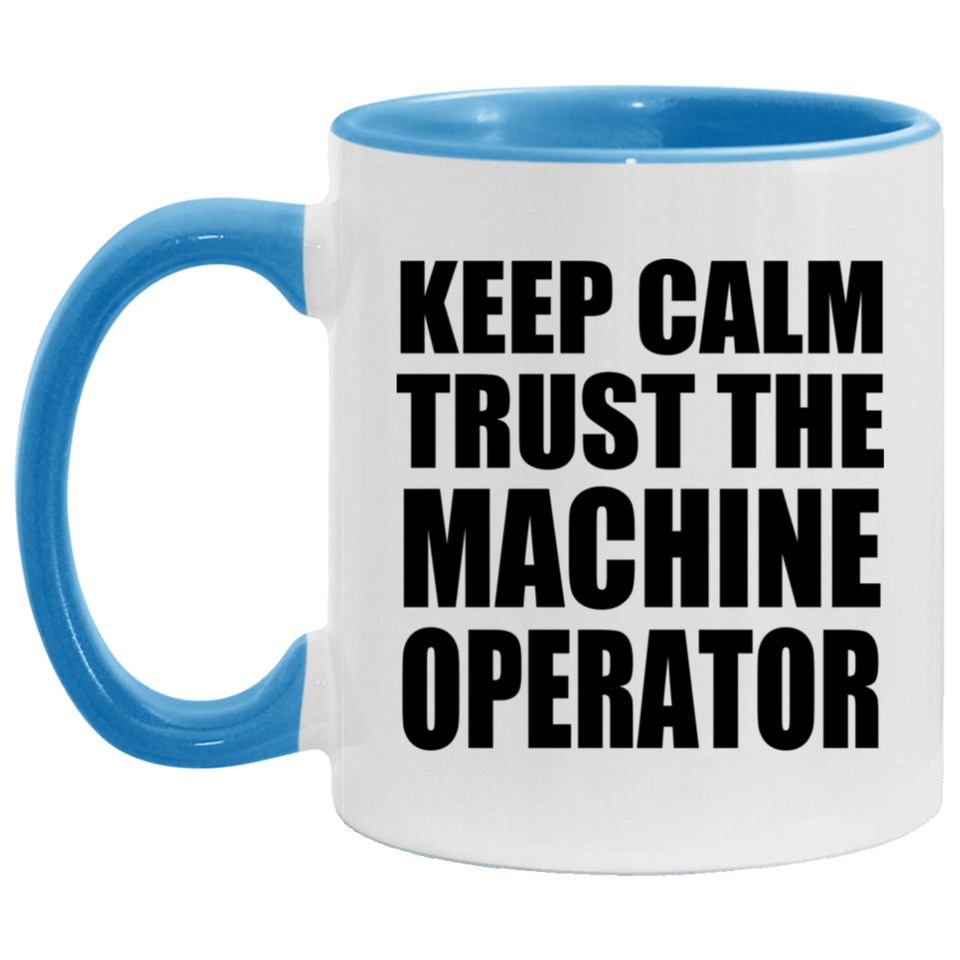 Keep Calm and Trust The Machine Operator - 11oz Accent Mug Blue