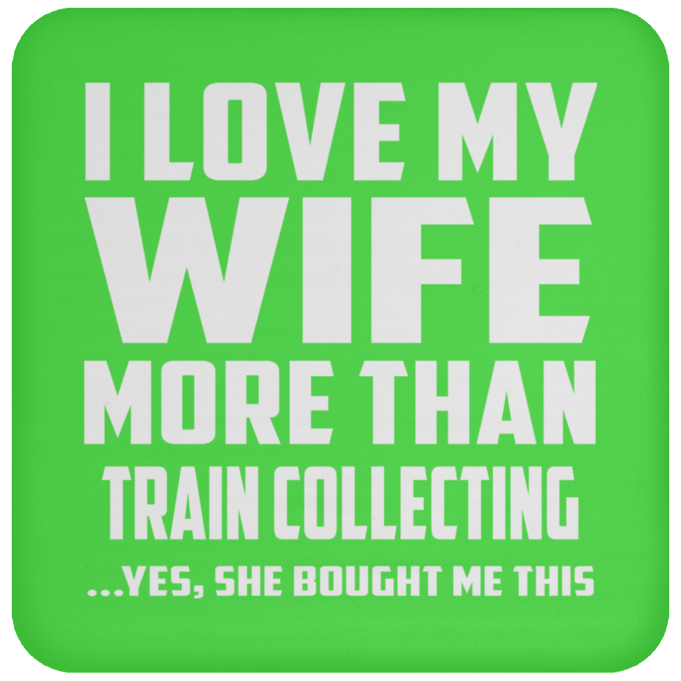 I Love My Wife More Than Train Collecting - Drink Coaster