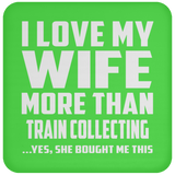 I Love My Wife More Than Train Collecting - Drink Coaster