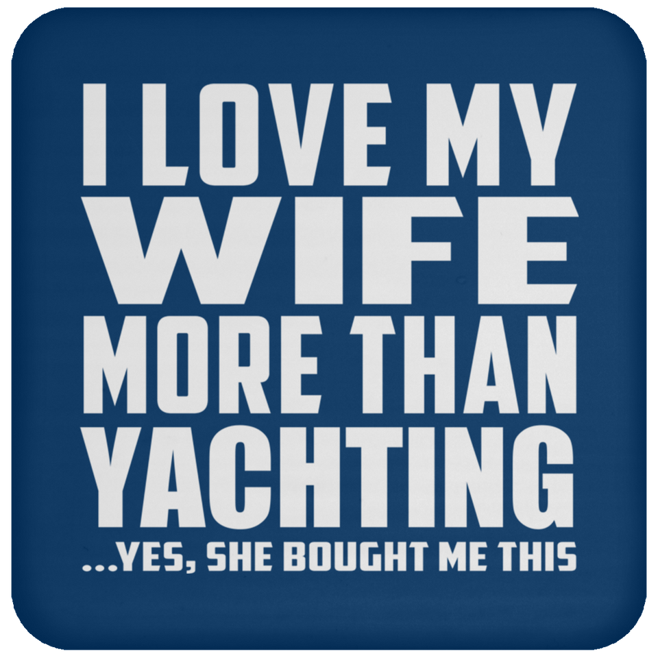I Love My Wife More Than Yachting - Drink Coaster