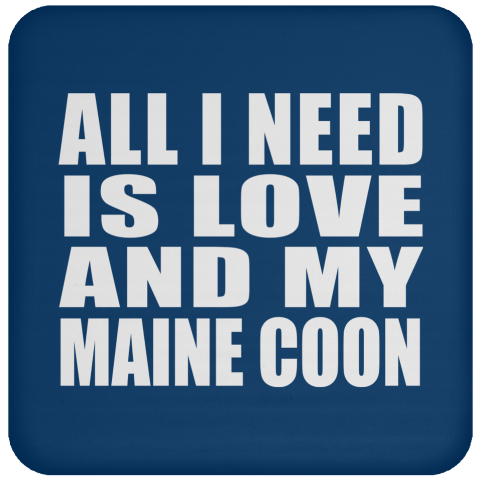 All I Need Is Love And My Maine Coon - Drink Coaster