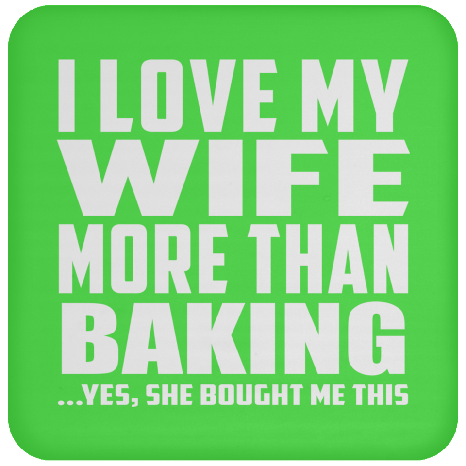 I Love My Wife More Than Baking - Drink Coaster