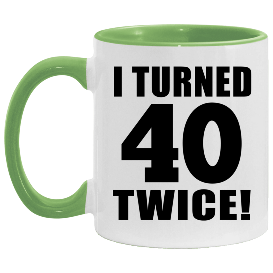80th Birthday I Turned 40 Twice - 11oz Accent Mug Green