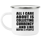 All I Care About Is Collecting Currency - 12oz Camping Mug