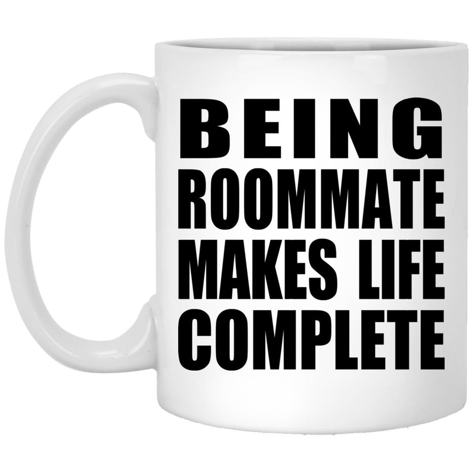 Being Roommate Makes Life Complete - 11oz Coffee Mug
