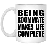 Being Roommate Makes Life Complete - 11oz Coffee Mug