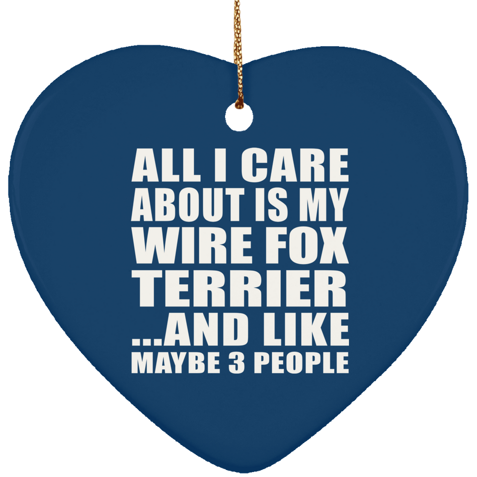 All I Care About Is My Wire Fox Terrier - Heart Ornament