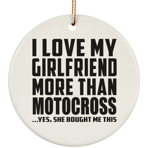 I Love My Girlfriend More Than Motocross - Circle Ornament