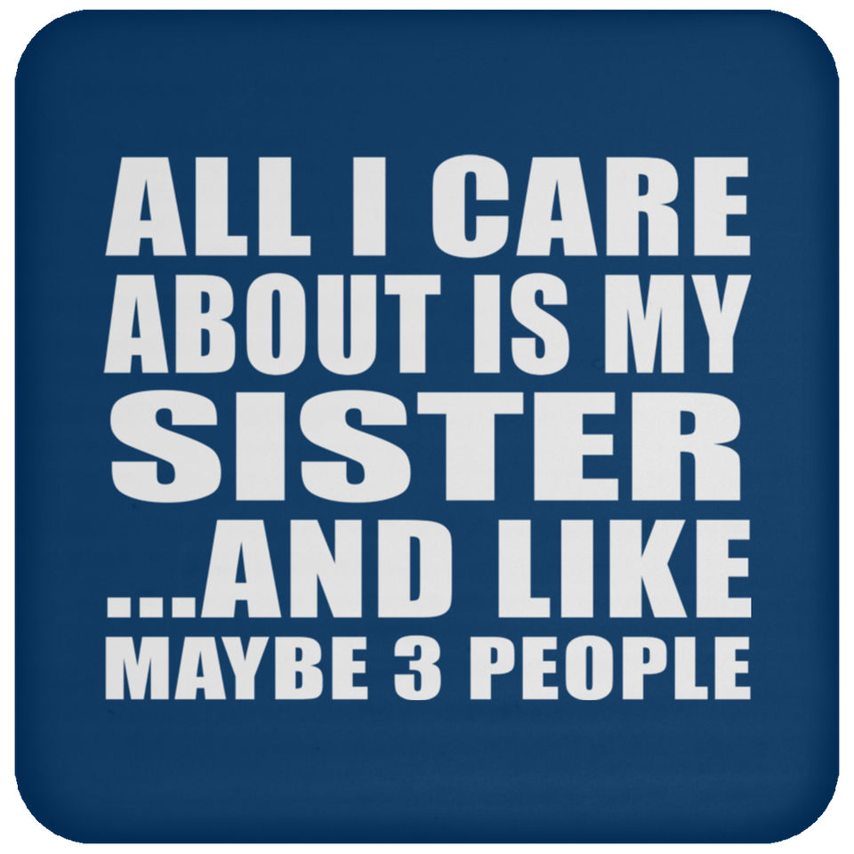 All I Care About Is My Sister - Drink Coaster