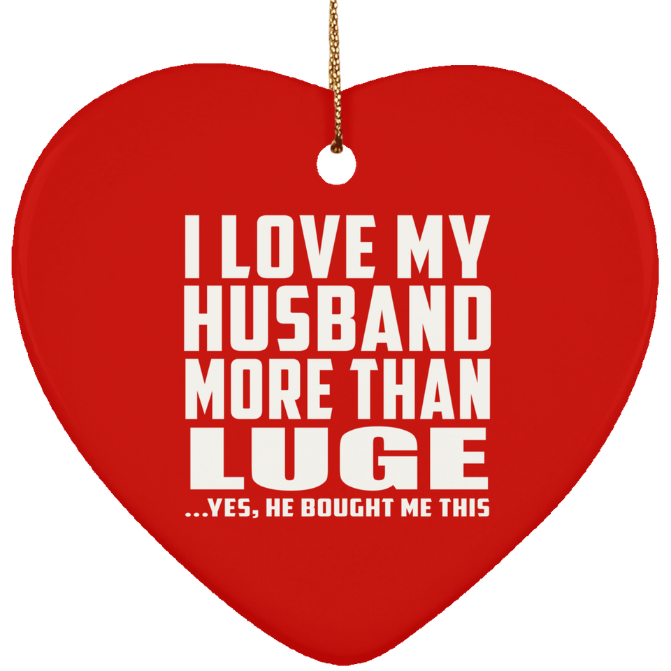 I Love My Husband More Than Luge - Heart Ornament