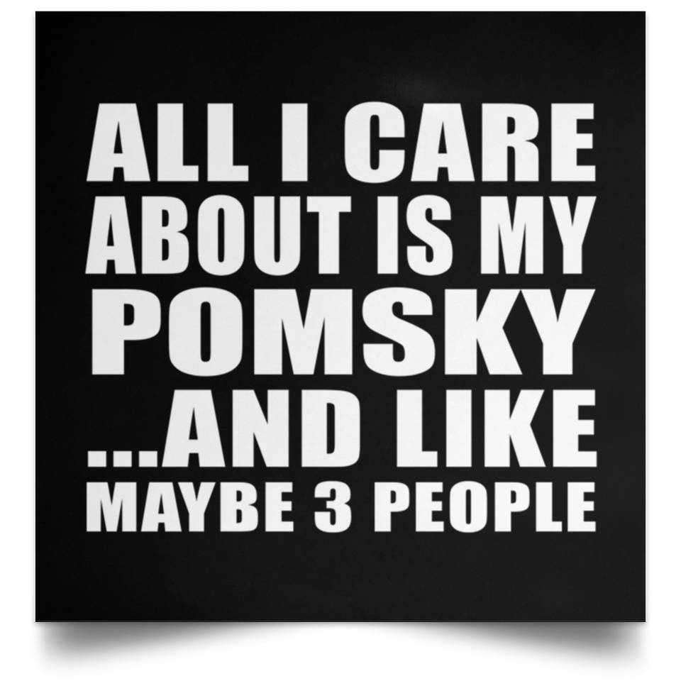 All I Care About Is My Pomsky - Poster Square