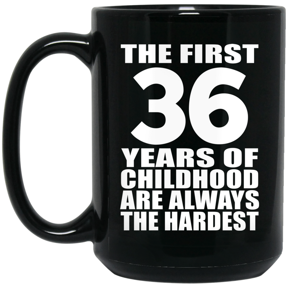 36th Birthday First 36 Years of Childhood Are The Hardest - 15oz Coffee Mug Black
