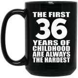 36th Birthday First 36 Years of Childhood Are The Hardest - 15oz Coffee Mug Black