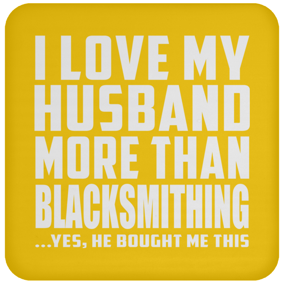 I Love My Husband More Than Blacksmithing - Drink Coaster