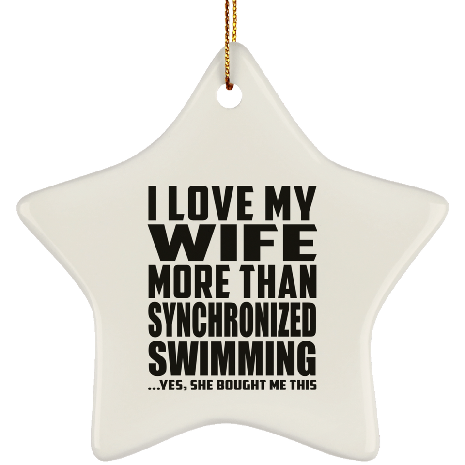 I Love My Wife More Than Synchronized Swimming - Star Ornament