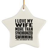 I Love My Wife More Than Synchronized Swimming - Star Ornament