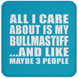 All I Care About Is My Bullmastiff - Drink Coaster