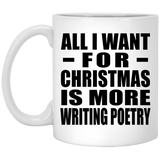 All I Want For Christmas Is More Writing Poetry - 11 Oz Coffee Mug