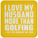 I Love My Husband More Than Golfing - Drink Coaster