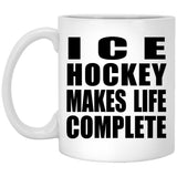 Ice Hockey Makes Life Complete - 11oz Coffee Mug