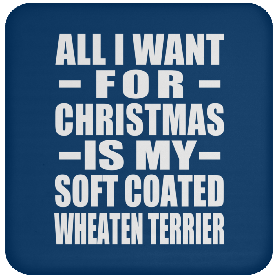 All I Want For Christmas Is My Soft Coated Wheaten Terrier - Coaster