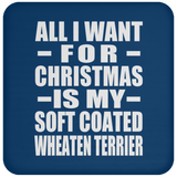 All I Want For Christmas Is My Soft Coated Wheaten Terrier - Coaster