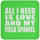 All I Need Is Love And My Field Spaniel - Drink Coaster