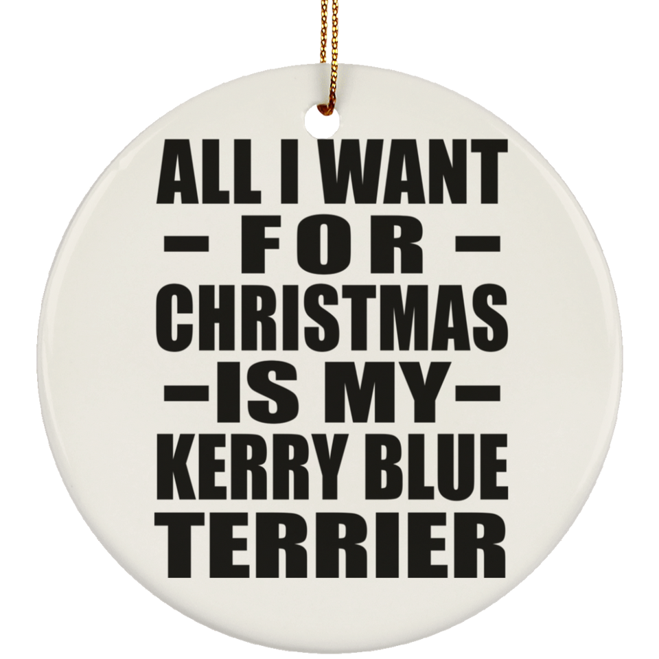 All I Want For Christmas Is My Kerry Blue Terrier - Circle Ornament