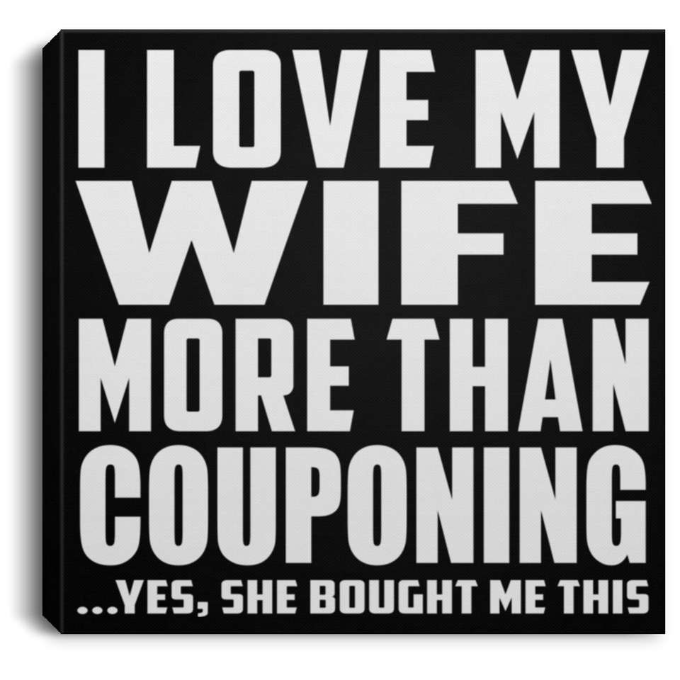 I Love My Wife More Than Couponing - Canvas Square