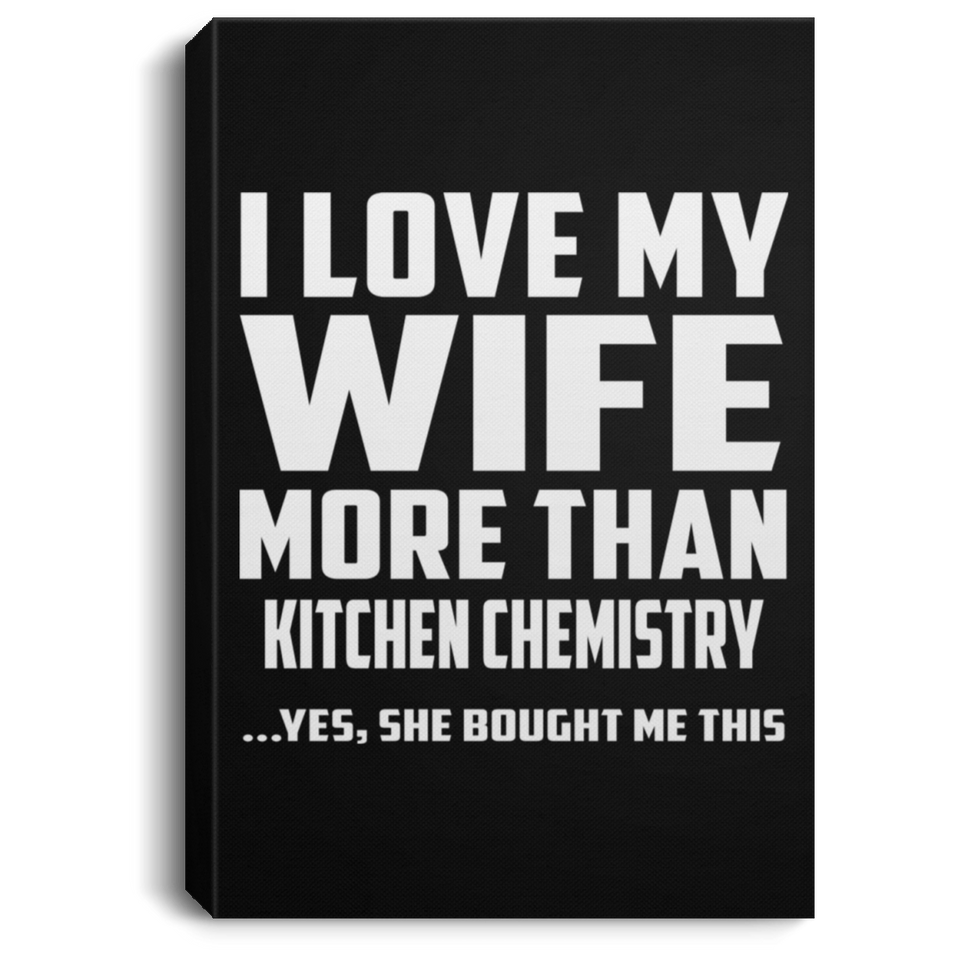 I Love My Wife More Than Kitchen Chemistry - Canvas Portrait