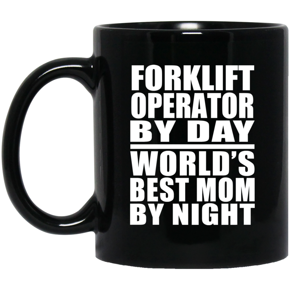 Forklift Operator By Day World's Best Mom By Night - 11 Oz Coffee Mug Black