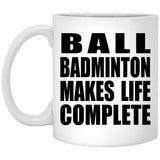 Ball Badminton Makes Life Complete - 11oz Coffee Mug