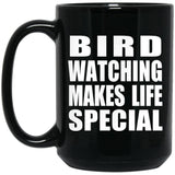 Bird Watching Makes Life Special - 15oz Coffee Mug Black