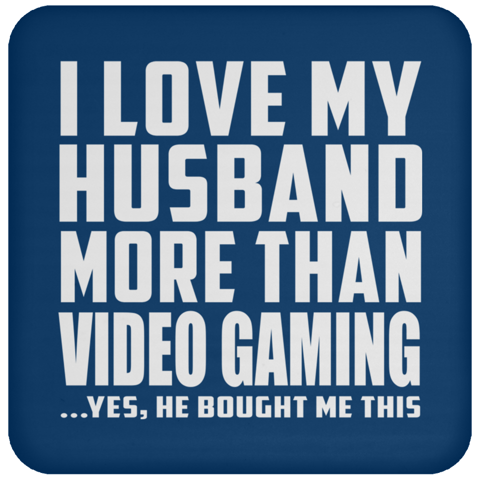 I Love My Husband More Than Video Gaming - Drink Coaster