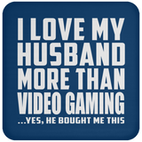 I Love My Husband More Than Video Gaming - Drink Coaster