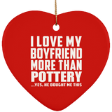 I Love My Boyfriend More Than Pottery - Heart Ornament